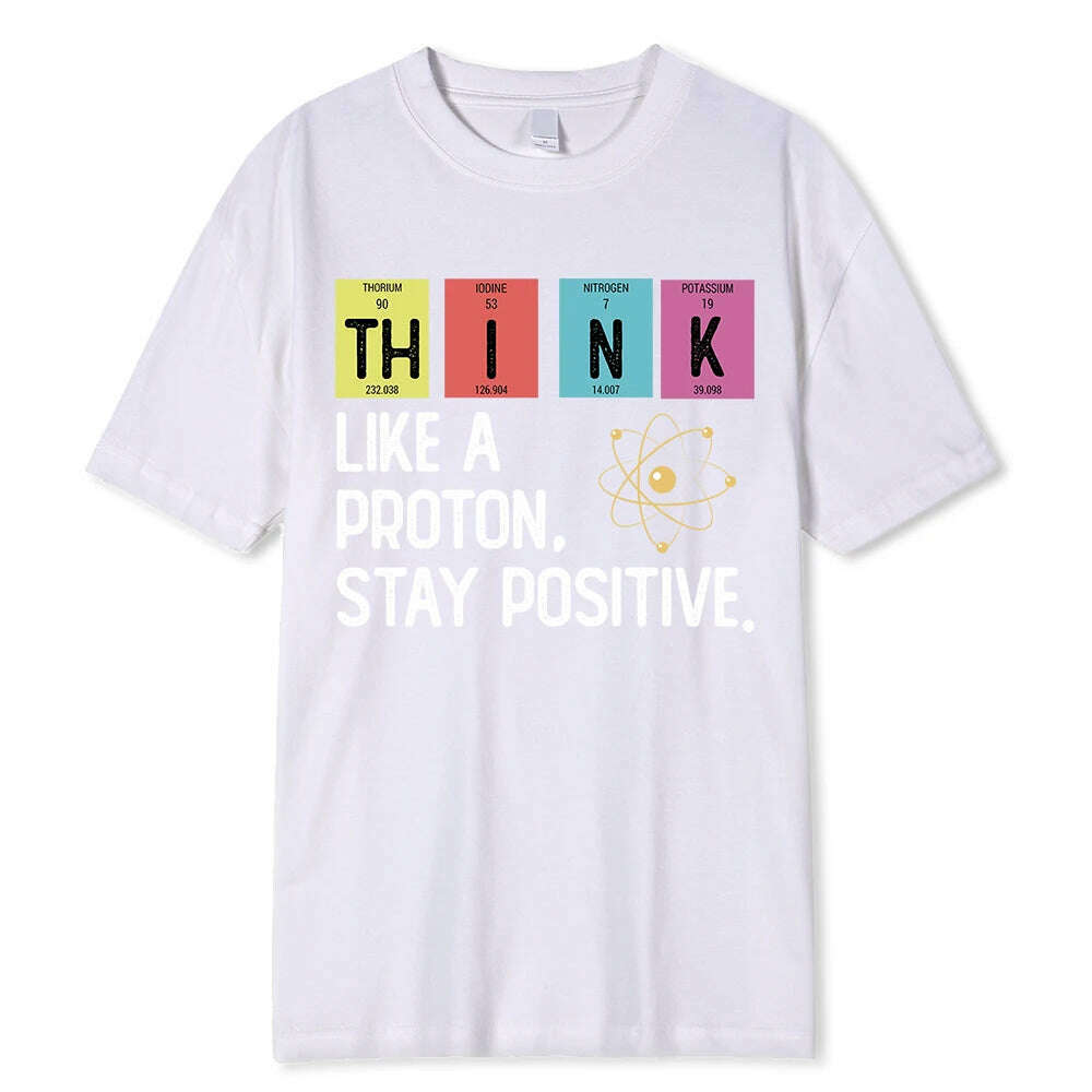 KIMLUD, Think Like A Proton Stay Positive Funny Science T Shirt Cotton Tops T Shirt Design High Quality Printing T Shirt Oversized Tees, White / L, KIMLUD APPAREL - Womens Clothes